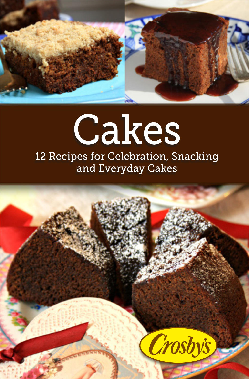 Cakes 12 Recipes for Celebration, Snacking and Everyday Cakes Cooking with Crosby’S Fancy Molasses Table of Contents