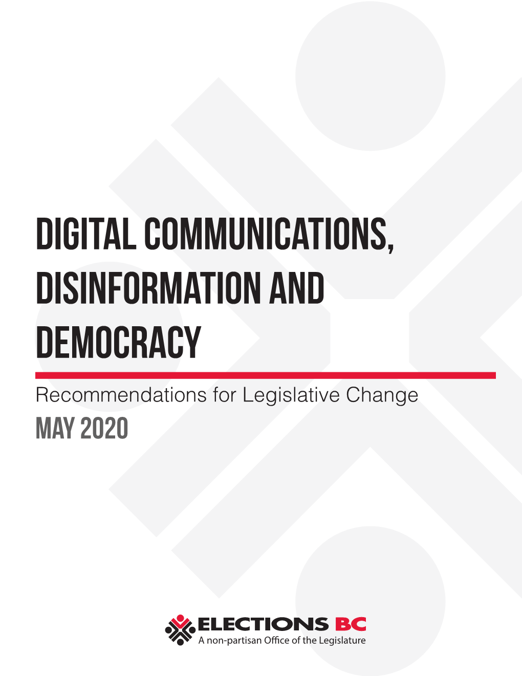 Digital Communications, Disinformation and Democracy Recommendations for Legislative Change May 2020 Elections BC PO Box 9275 Stn Prov Govt Victoria, BC V8W 9J6