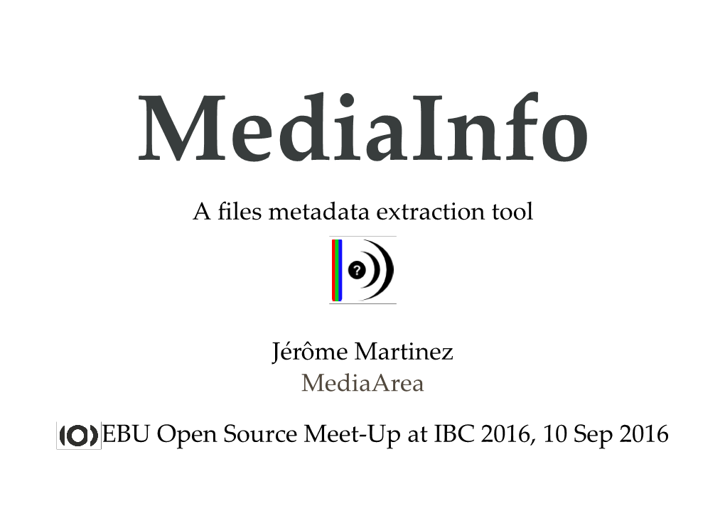 A Files Metadata Extraction Tool Jérôme Martinez Mediaarea EBU Open Source Meet‑Up at IBC 2016, 10 Sep 2016