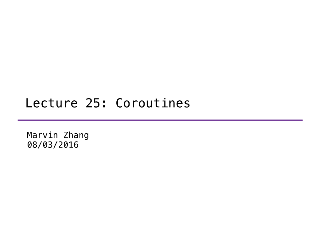 Lecture 25: Coroutines