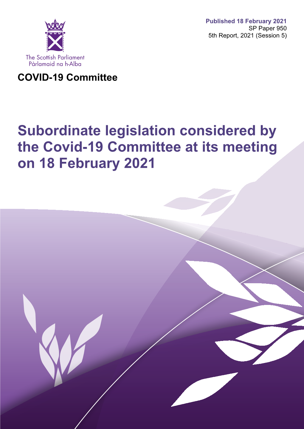 Subordinate Legislation Considered by the Covid-19 Committee at Its Meeting on 18 February 2021 Published in Scotland by the Scottish Parliamentary Corporate Body