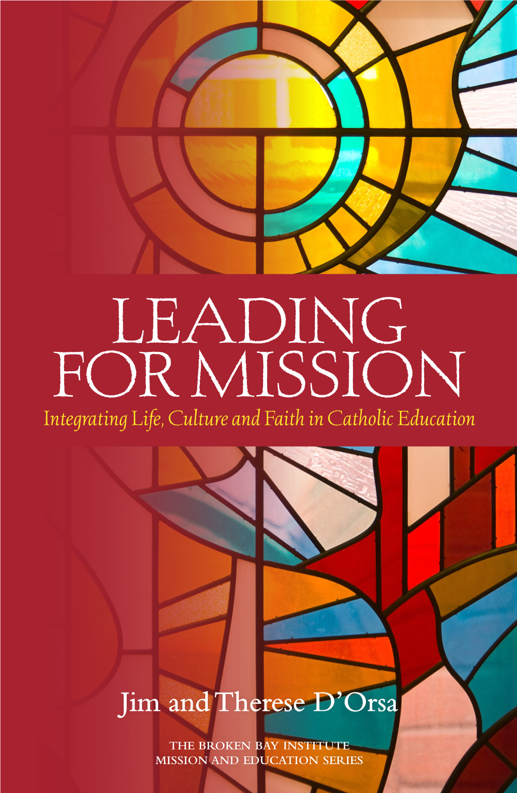 Leading for Mission Leading for Mission: Integrating Life, Culture and Faith ” in Catholic Education Is the Third Volume of the Mission and Education Series