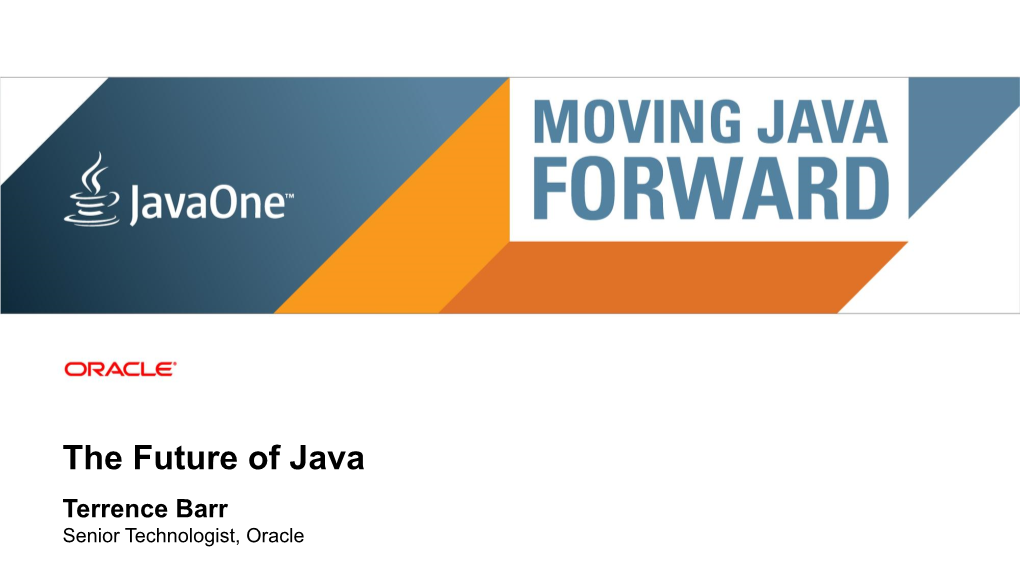 The Future of Java Terrence Barr Senior Technologist, Oracle Copyright © 2011, Oracle And/Or Its Affiliates