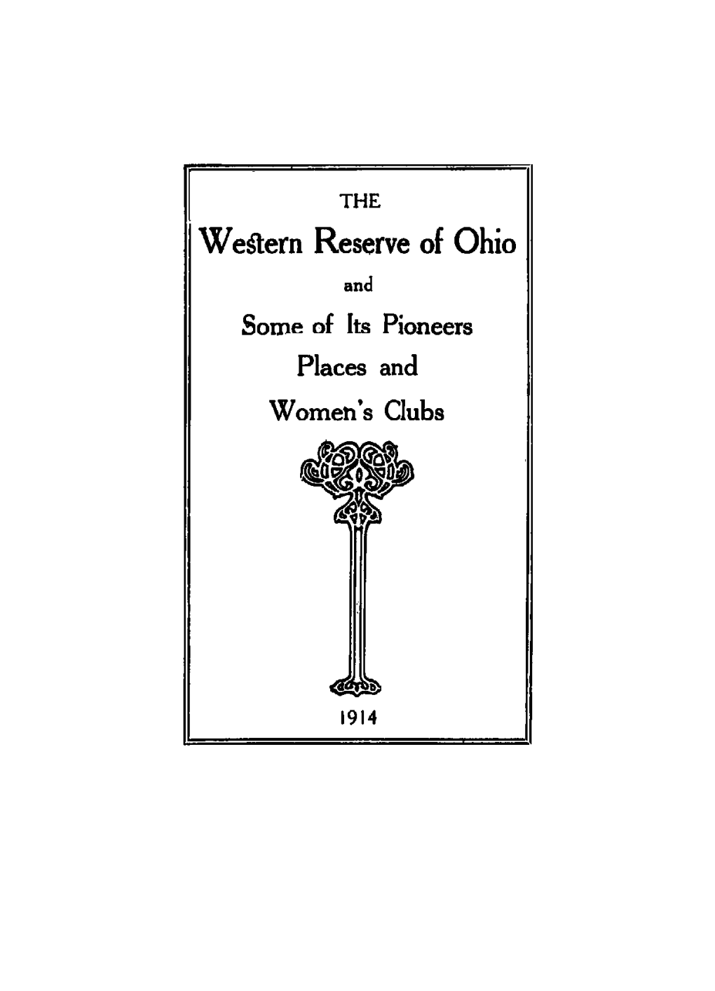 We^Ern Reserve of Ohio and Some of Its Pioneers Places and Women's Clubs 19L4 Press Oi Euclid Printinflr Company Clevdjand