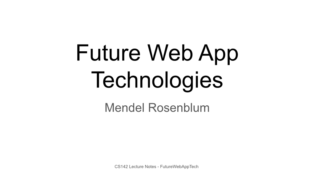 Future Web App Technologies Mendel Rosenblum