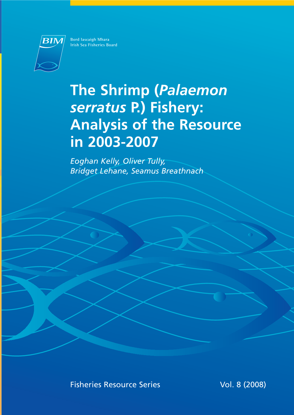 The Shrimp (Palaemon Serratus P.) Fishery: Analysis of the Resource in 2003-2007 Eoghan Kelly, Oliver Tully, Bridget Lehane, Seamus Breathnach