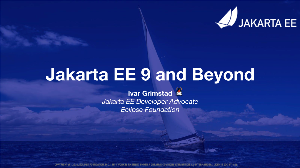 Jakarta EE 9 and Beyond Ivar Grimstad Jakarta EE Developer Advocate Eclipse Foundation