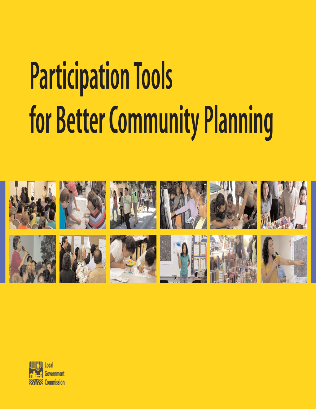 Participation Tools for Better Community Planning 1303 J St.,Suite 250 Sacramento,CA 95814-2932 916-448-1198 • Lgc.Org