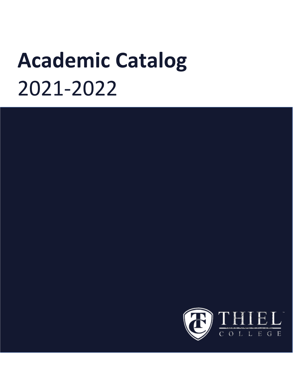 Academic Catalog 2021-2022 2021-08-23 1 President’S Message Welcome to Thiel College! Use This Guide to Navigate the Exciting Journey Before You