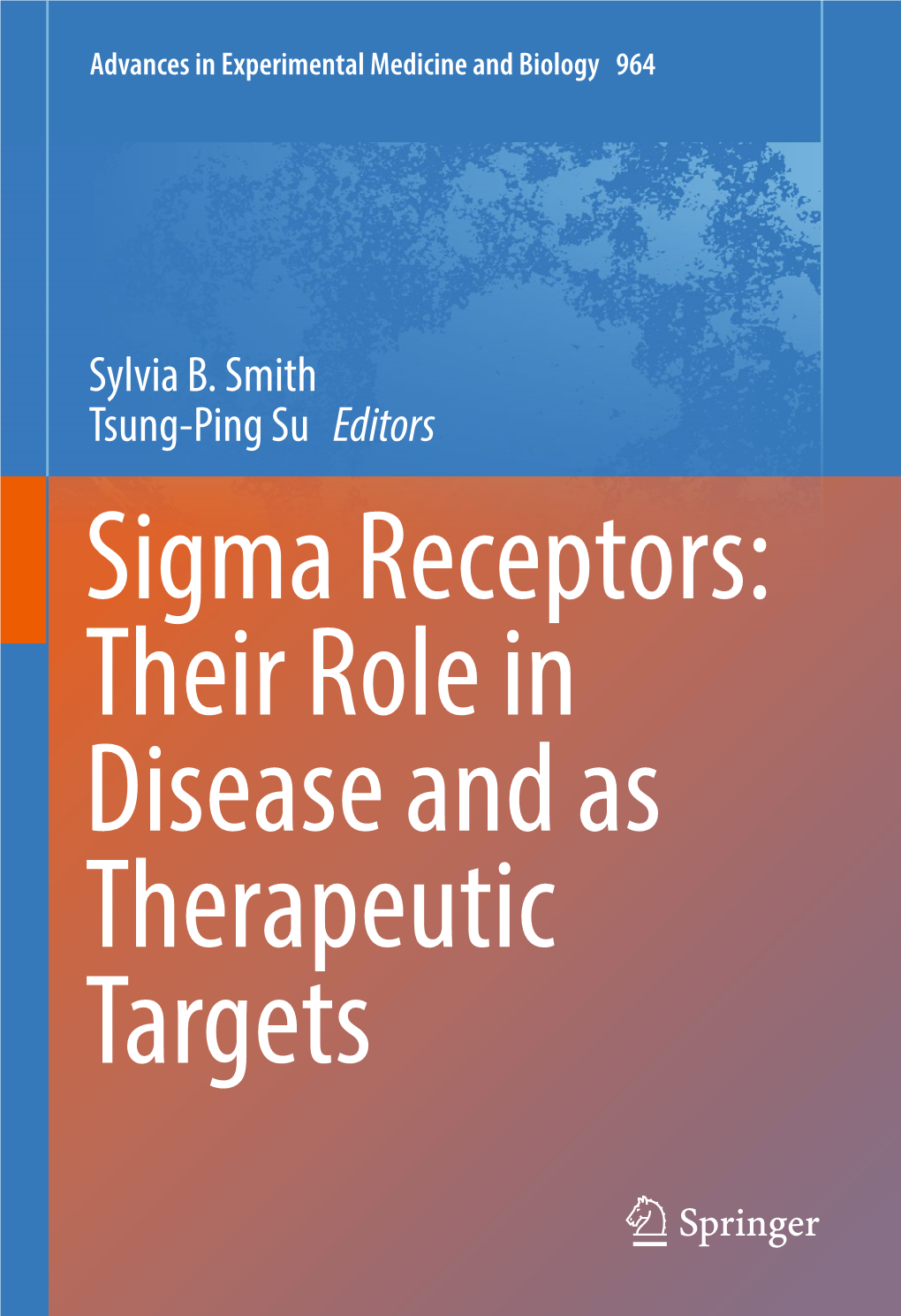 Sylvia B. Smith Tsung-Ping Su Editors Sigma Receptors: Their Role in Disease and As Therapeutic Targets Advances in Experimental Medicine and Biology