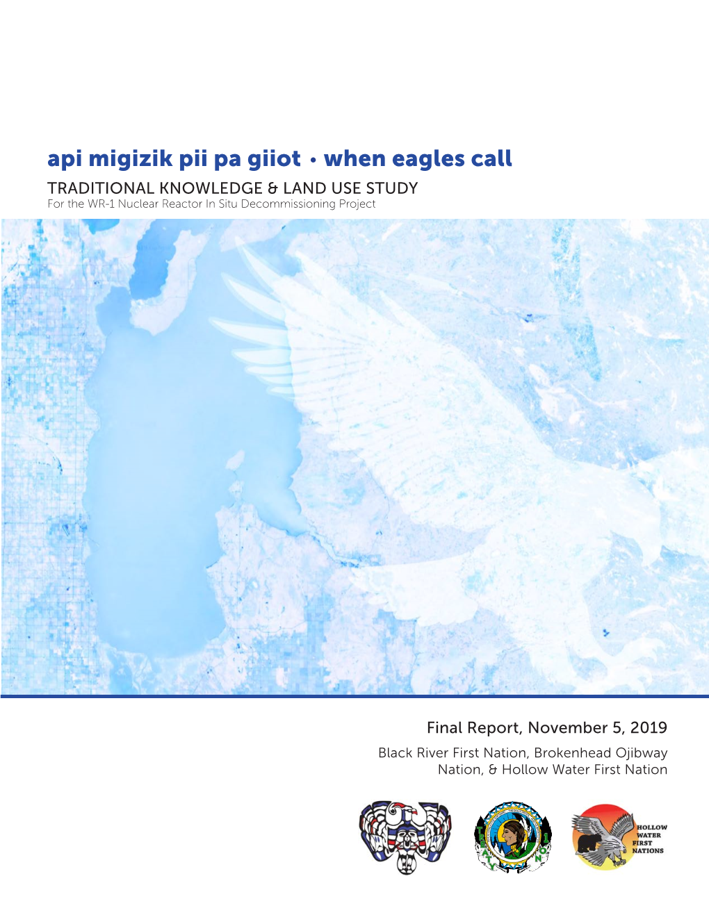 Api Migizik Pii Pa Giiot When Eagles Call TRADITIONAL KNOWLEDGE & LAND USE STUDY for the WR-1 Nuclear Reactor in Situ Decommissioning Project