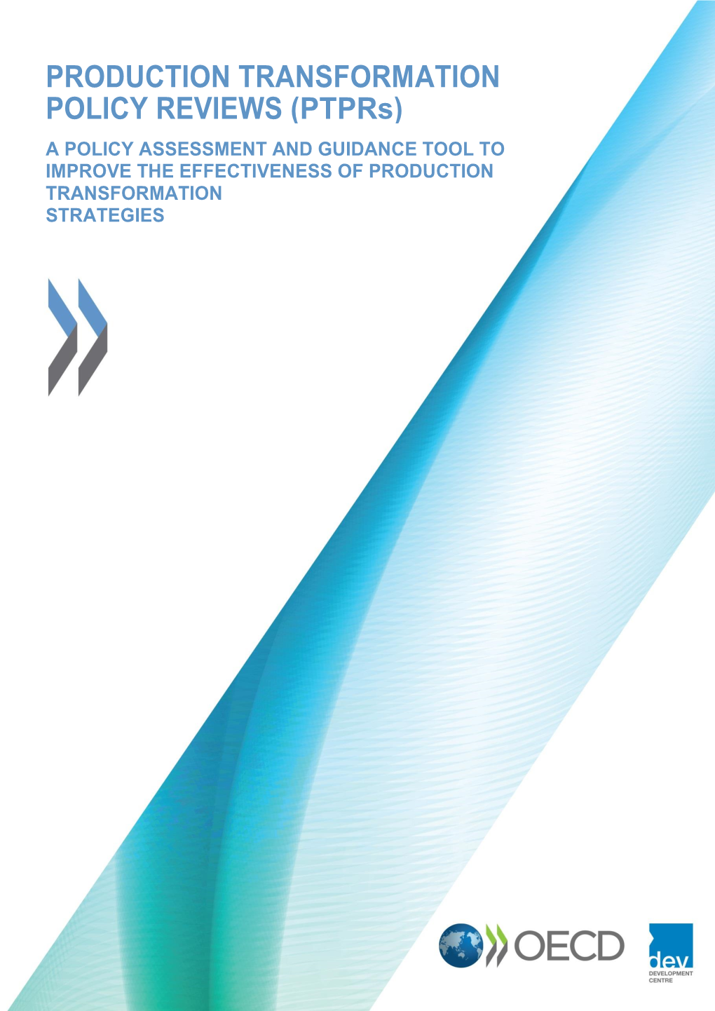 PRODUCTION TRANSFORMATION POLICY REVIEWS (Ptprs) a POLICY ASSESSMENT and GUIDANCE TOOL to IMPROVE the EFFECTIVENESS of PRODUCTION TRANSFORMATION STRATEGIES