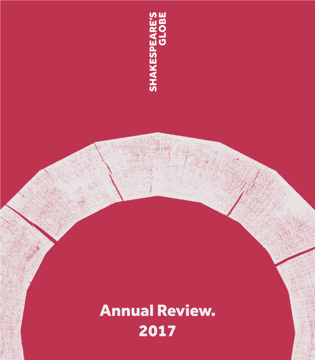 Annual Review. 2017 Shakespeare’S Globe OUR CAUSE We Celebrate Shakespeare’S Transformative Impact on the World by Conducting a Radical Theatrical Experiment