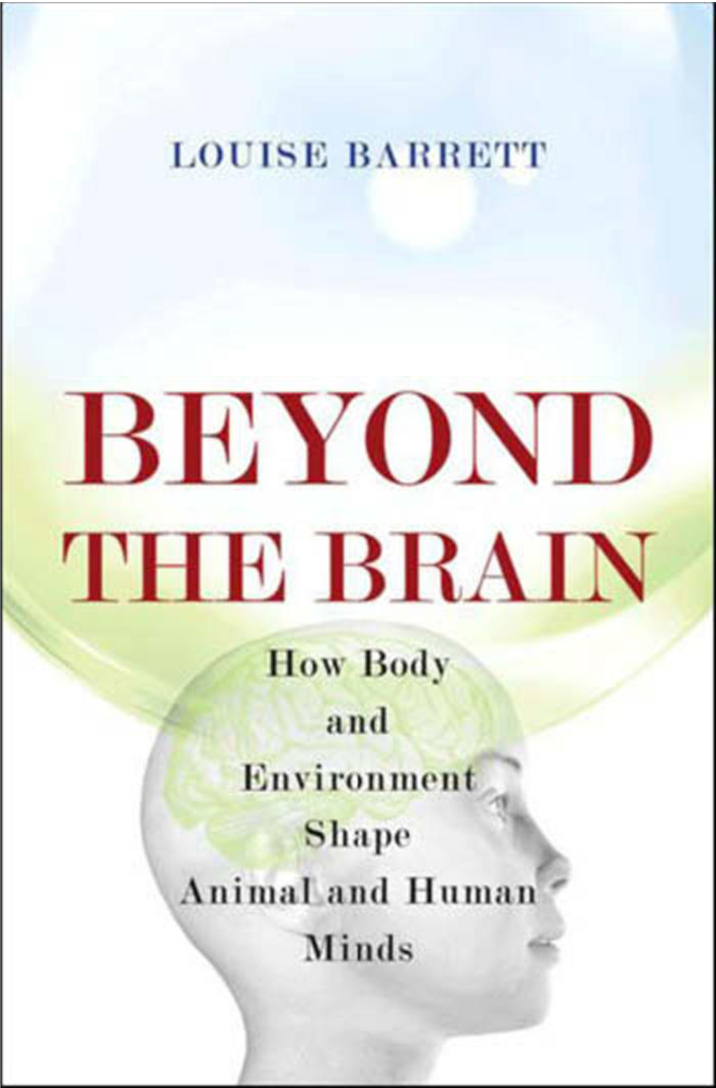 BEYOND the BRAIN This Page Intentionally Left Blank ! B E YO N D T H E B R a I N How Body and Environment Shape Animal and Human Minds