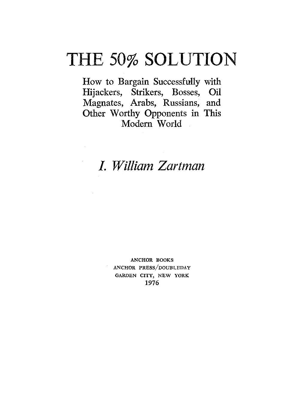 THE 50% SOLUTION How to Bargain Successfully with Hijackers, Strikers, Bosses, Oil Magnates, Arabs, Russians, and Other Worthy Opponents in This Modern World