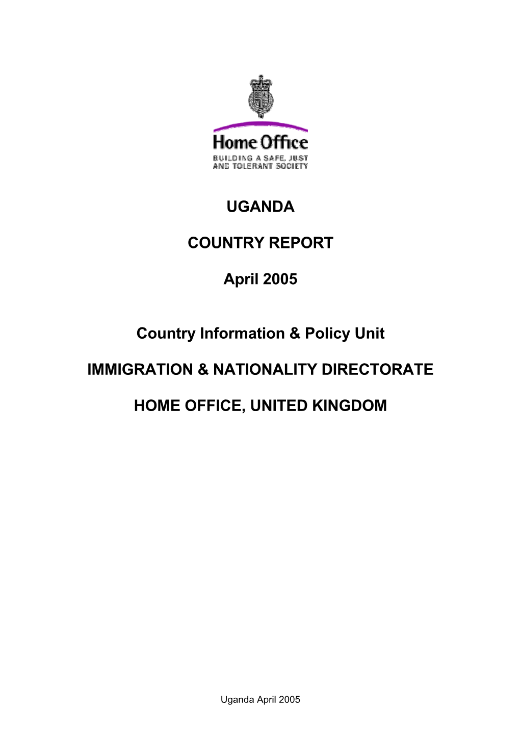 UGANDA COUNTRY REPORT April 2005 Country Information & Policy Unit IMMIGRATION & NATIONALITY DIRECTORATE HOME OFFICE, UN