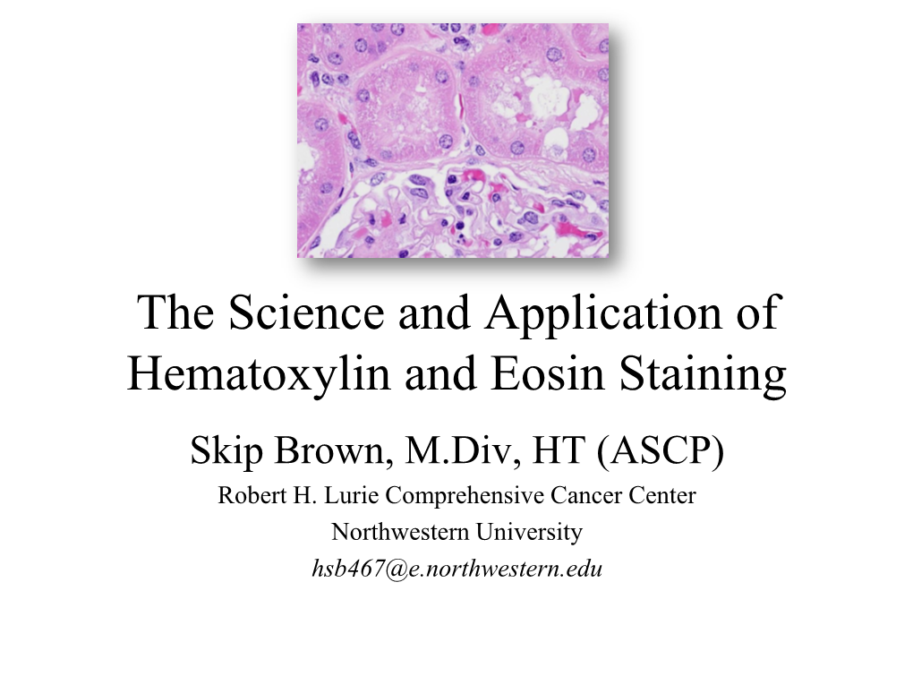 The Science and Application of Hematoxylin and Eosin Staining Skip Brown, M.Div, HT (ASCP) Robert H