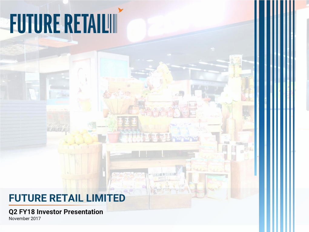 FUTURE RETAIL LIMITED Q2 FY18 Investor Presentation November 2017 Executive Summary