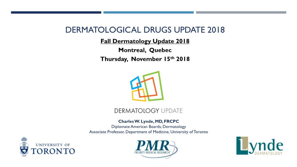 DERMATOLOGICAL DRUGS UPDATE 2018 Fall Dermatology Update 2018 Montreal, Quebec Thursday, November 15Th 2018