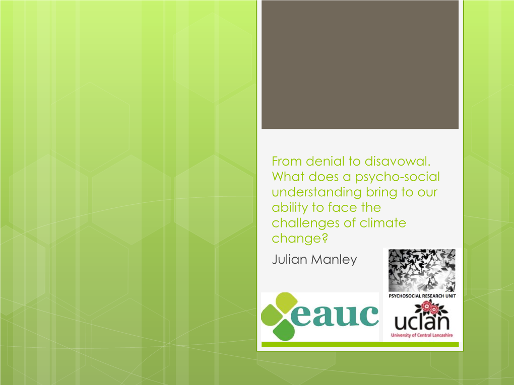 From Denial to Disavowal. What Does a Psycho-Social Understanding Bring to Our Ability to Face the Challenges of Climate Change? Julian Manley