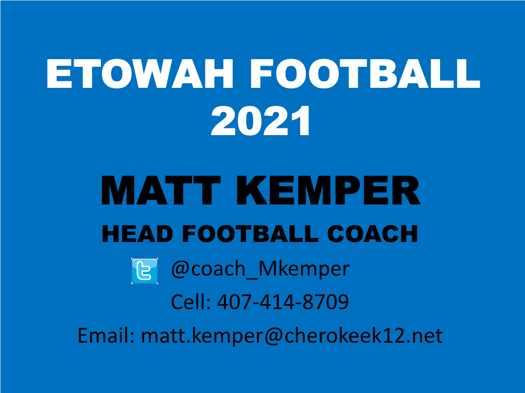 ETOWAH FOOTBALL 2021 MATT KEMPER HEAD FOOTBALL COACH @Coach Mkemper Cell: 407-414-8709 Email: Matt.Kemper@Cherokeek12.Net PROGRAM GOALS
