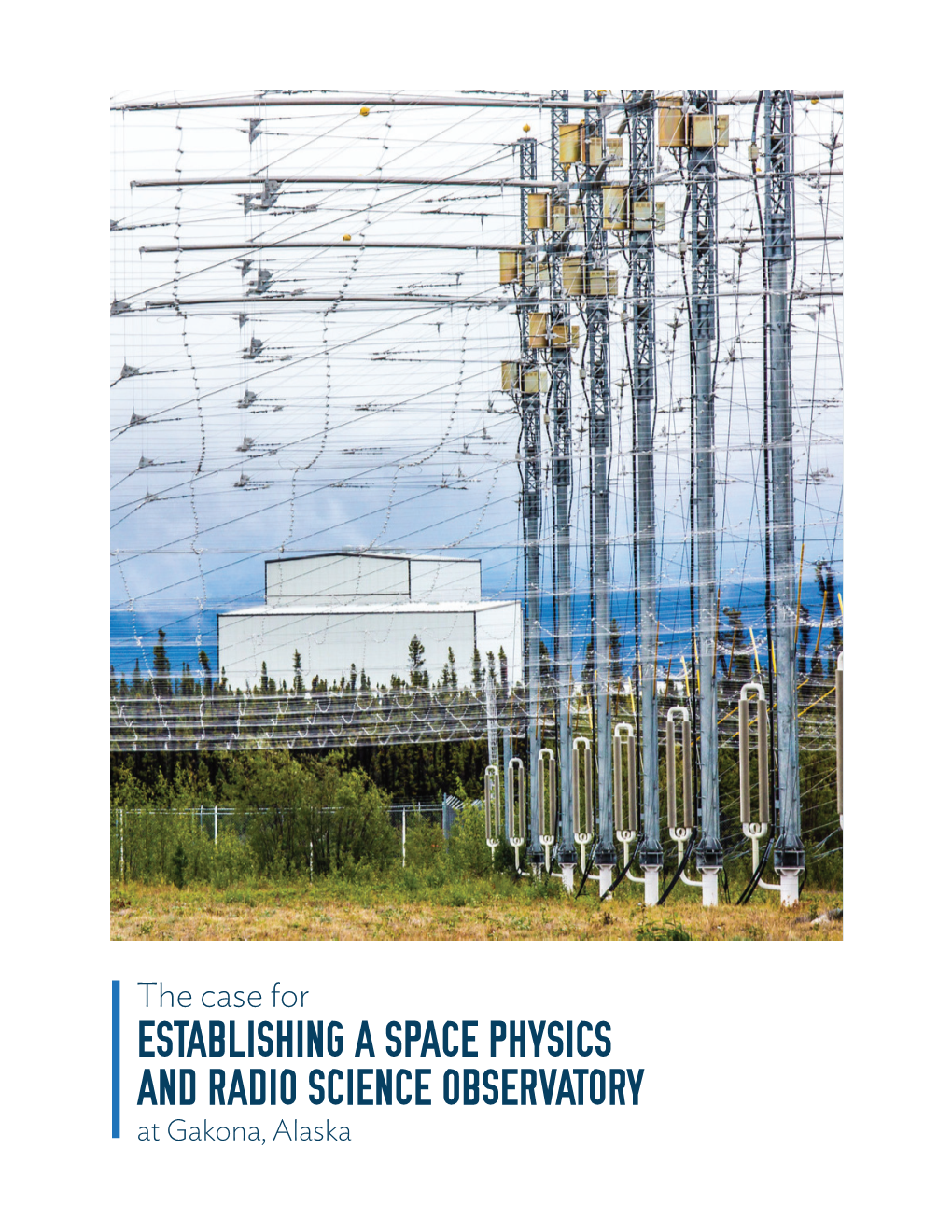 ESTABLISHING a SPACE PHYSICS and RADIO SCIENCE OBSERVATORY at Gakona, Alaska the Case for ESTABLISHING a SPACE PHYSICS and RADIO SCIENCE OBSERVATORY at Gakona, Alaska