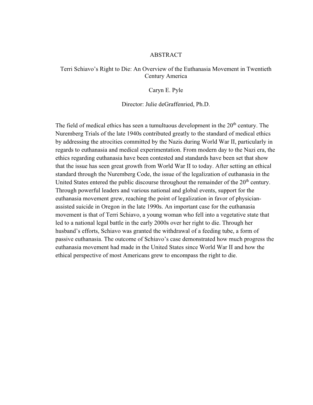 ABSTRACT Terri Schiavo's Right to Die: an Overview of the Euthanasia Movement in Twentieth Century America Caryn E. Pyle Direc