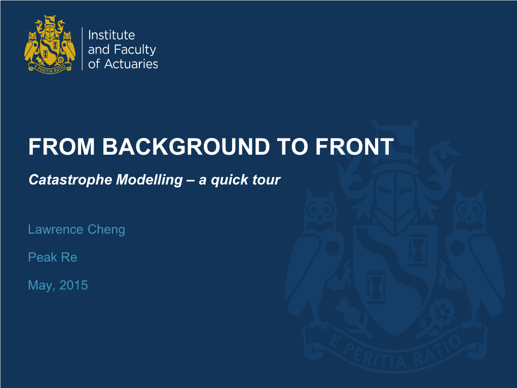 FROM BACKGROUND to FRONT Catastrophe Modelling – a Quick Tour