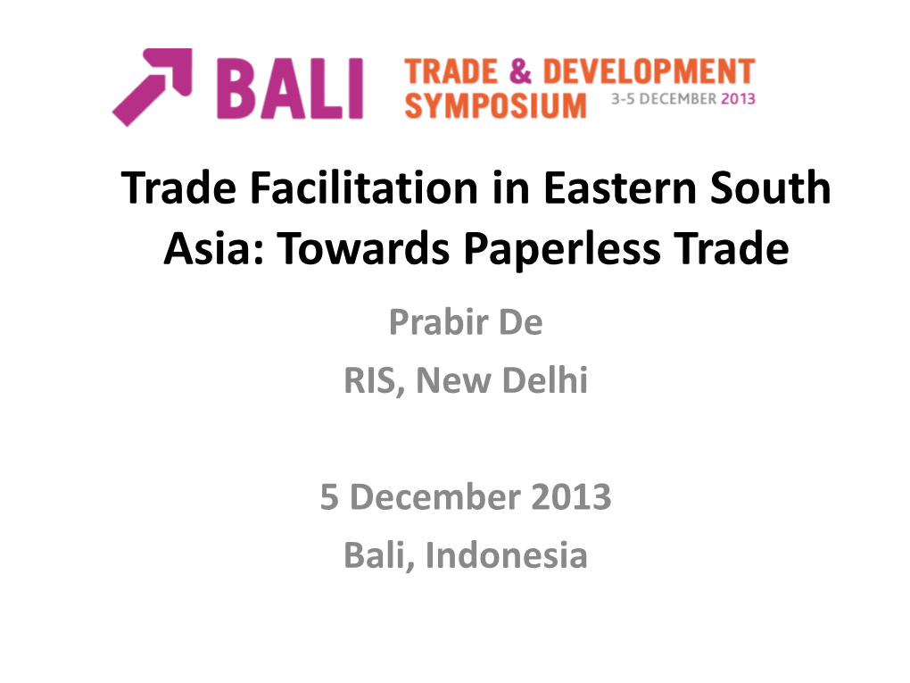 Trade Facilitation in Eastern South Asia: Towards Paperless Trade Prabir De RIS, New Delhi