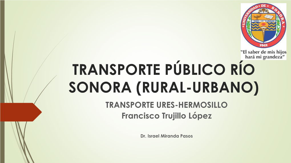 TRANSPORTE PÚBLICO RÍO SONORA (RURAL-URBANO) TRANSPORTE URES-HERMOSILLO Francisco Trujillo López