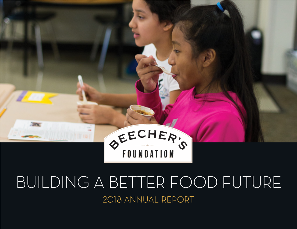 BUILDING a BETTER FOOD FUTURE 2018 Annual Report OUR MISSION 2018 Was a Transformative Year for the Beecher’S Foundation