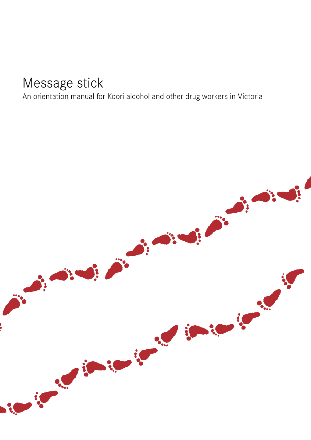 Message Stick an Orientation Manual for Koori Alcohol and Other Drug Workers in Victoria