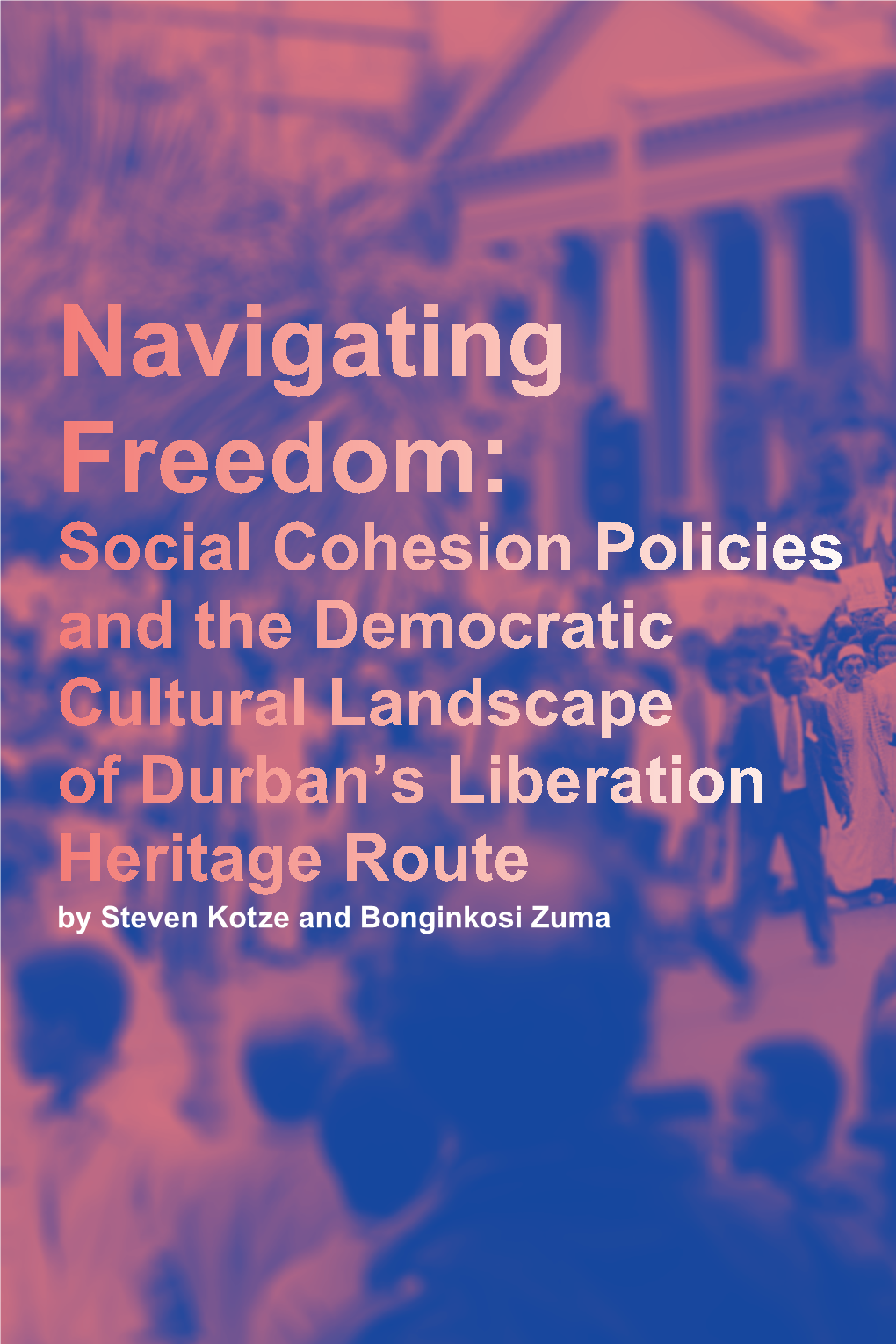 Social Cohesion Policies and the Democratic Cultural Landscape of Durban’S Liberation Heritage Route by Steven Kotze and Bonginkosi Zuma