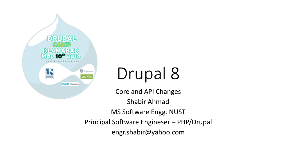 Drupal 8 Core and API Changes Shabir Ahmad MS Software Engg