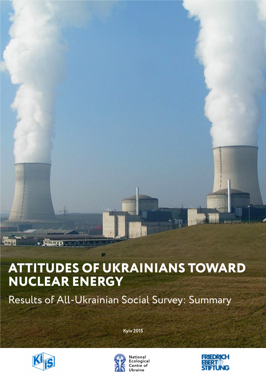 ATTITUDES of UKRAINIANS TOWARD NUCLEAR ENERGY Results of All-Ukrainian Social Survey: Summary