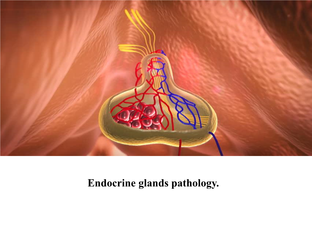 Endocrine Glands Pathology. Endocrine Glands Pathology