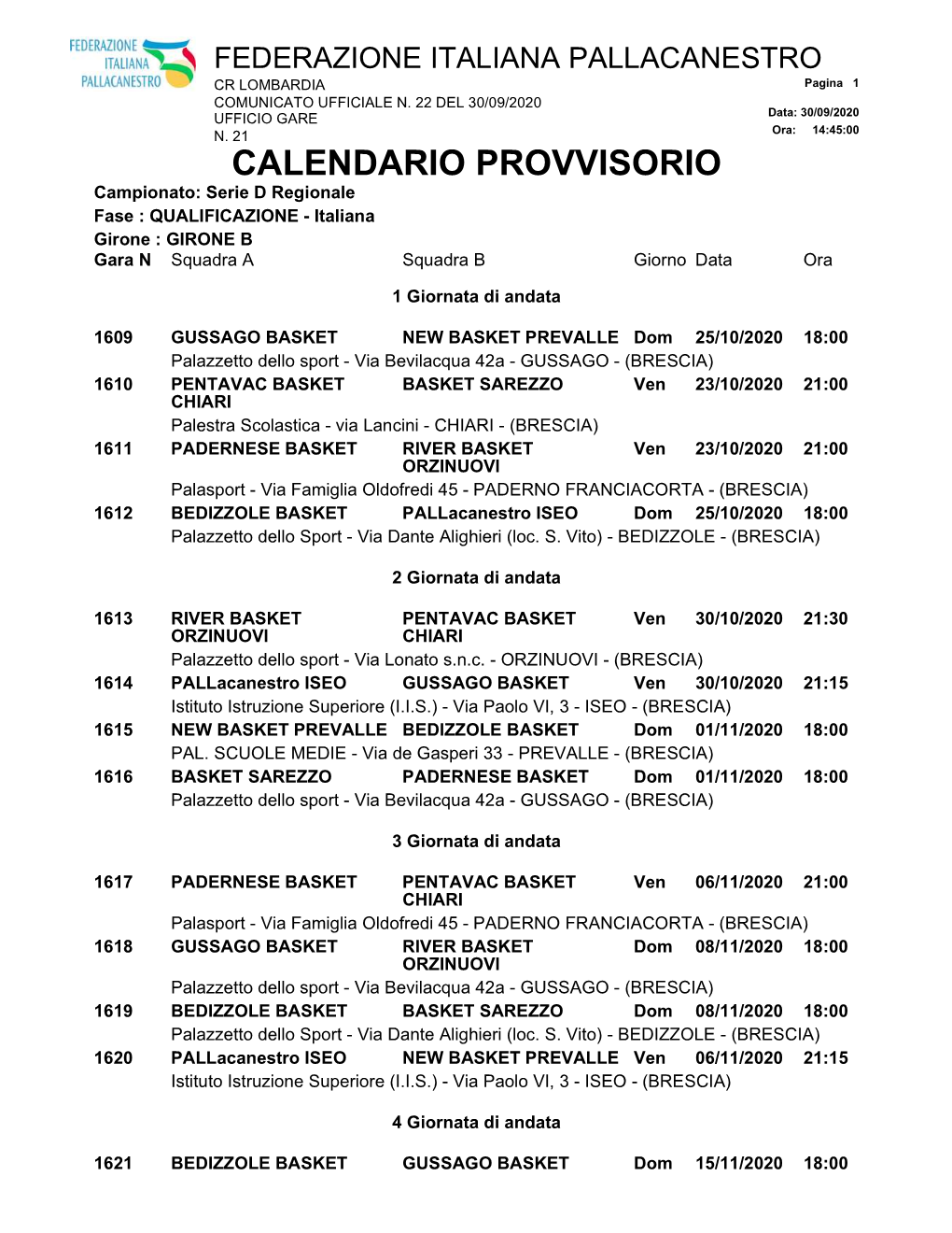 CALENDARIO PROVVISORIO Campionato: Serie D Regionale Fase : QUALIFICAZIONE - Italiana Girone : GIRONE B Gara N Squadra a Squadra B Giornodata Ora