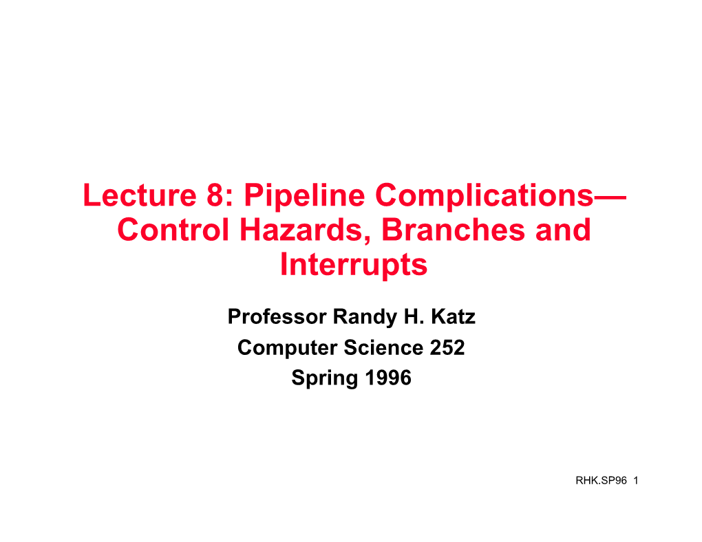Lecture 8: Pipeline Complications— Control Hazards, Branches and Interrupts