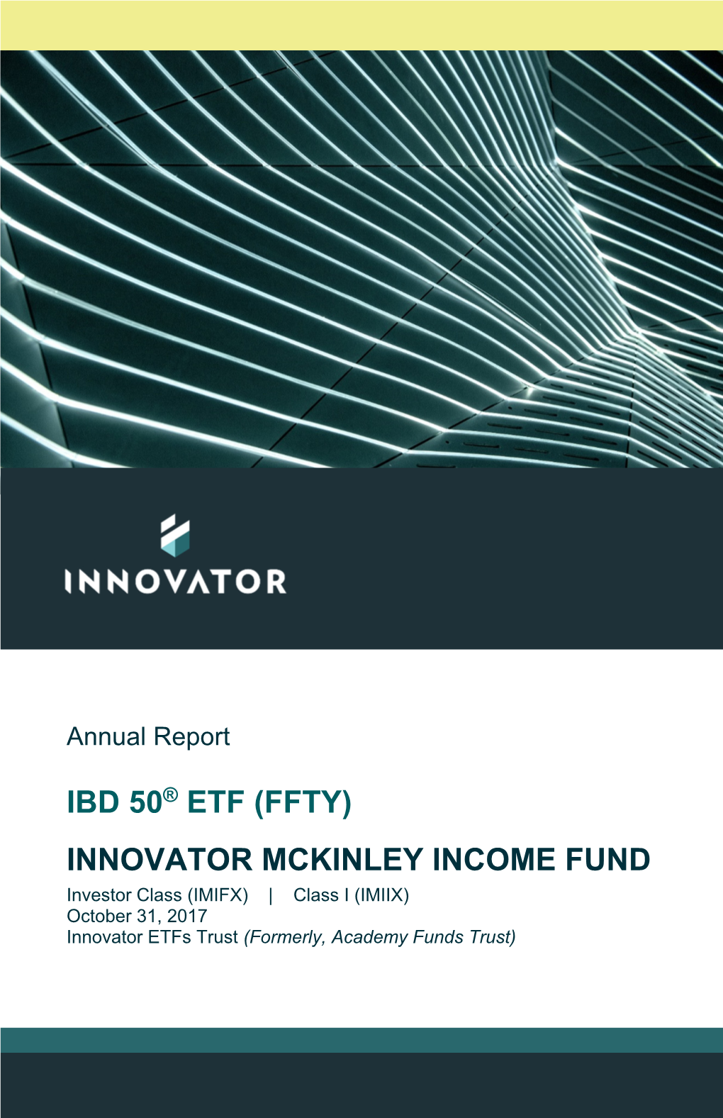 INNOVATOR MCKINLEY INCOME FUND Investor Class (IMIFX) | Class I (IMIIX) October 31, 2017 Innovator Etfs Trust (Formerly, Academy Funds Trust)