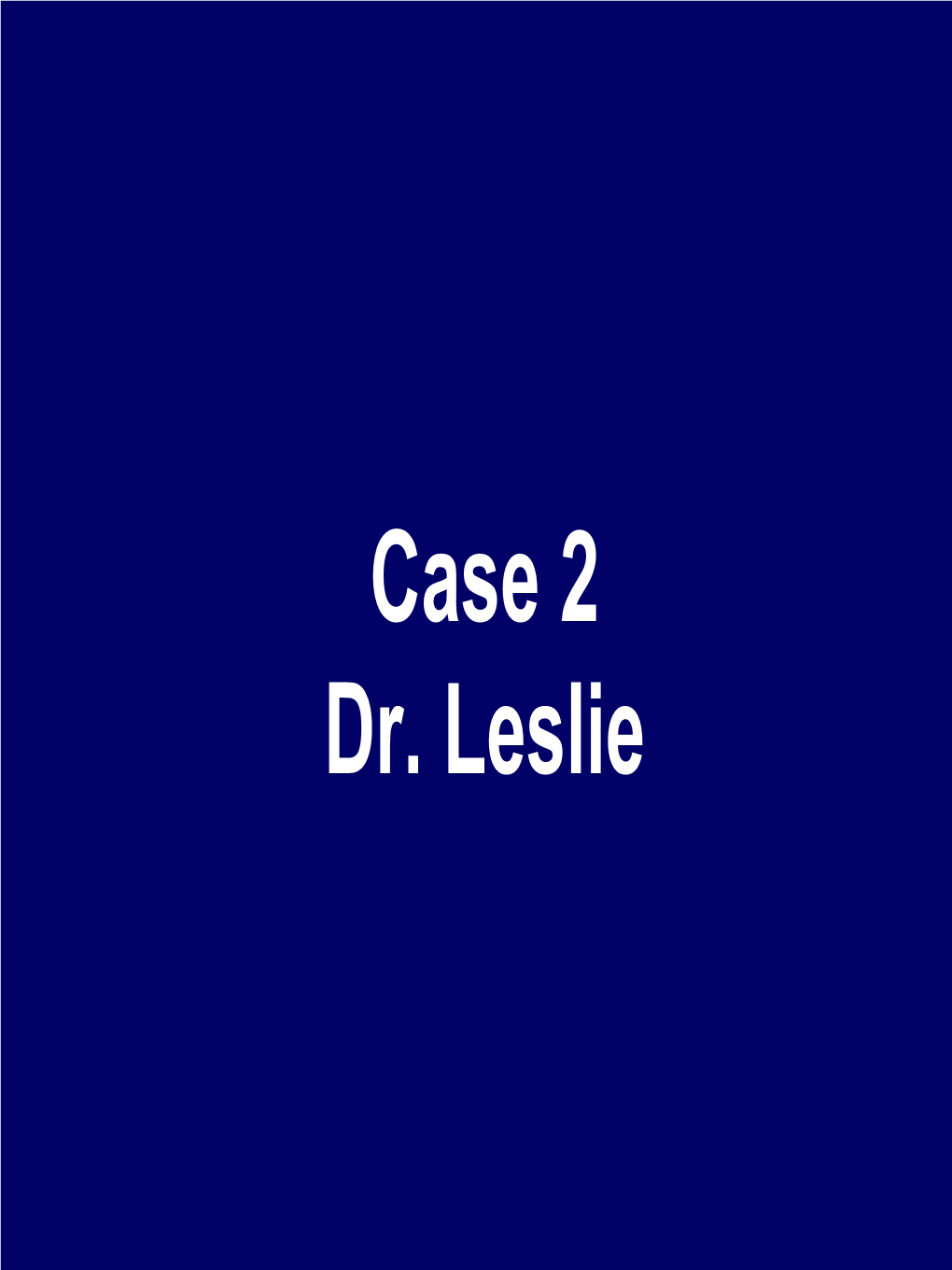 Case 2 Dr. Leslie Clinical History