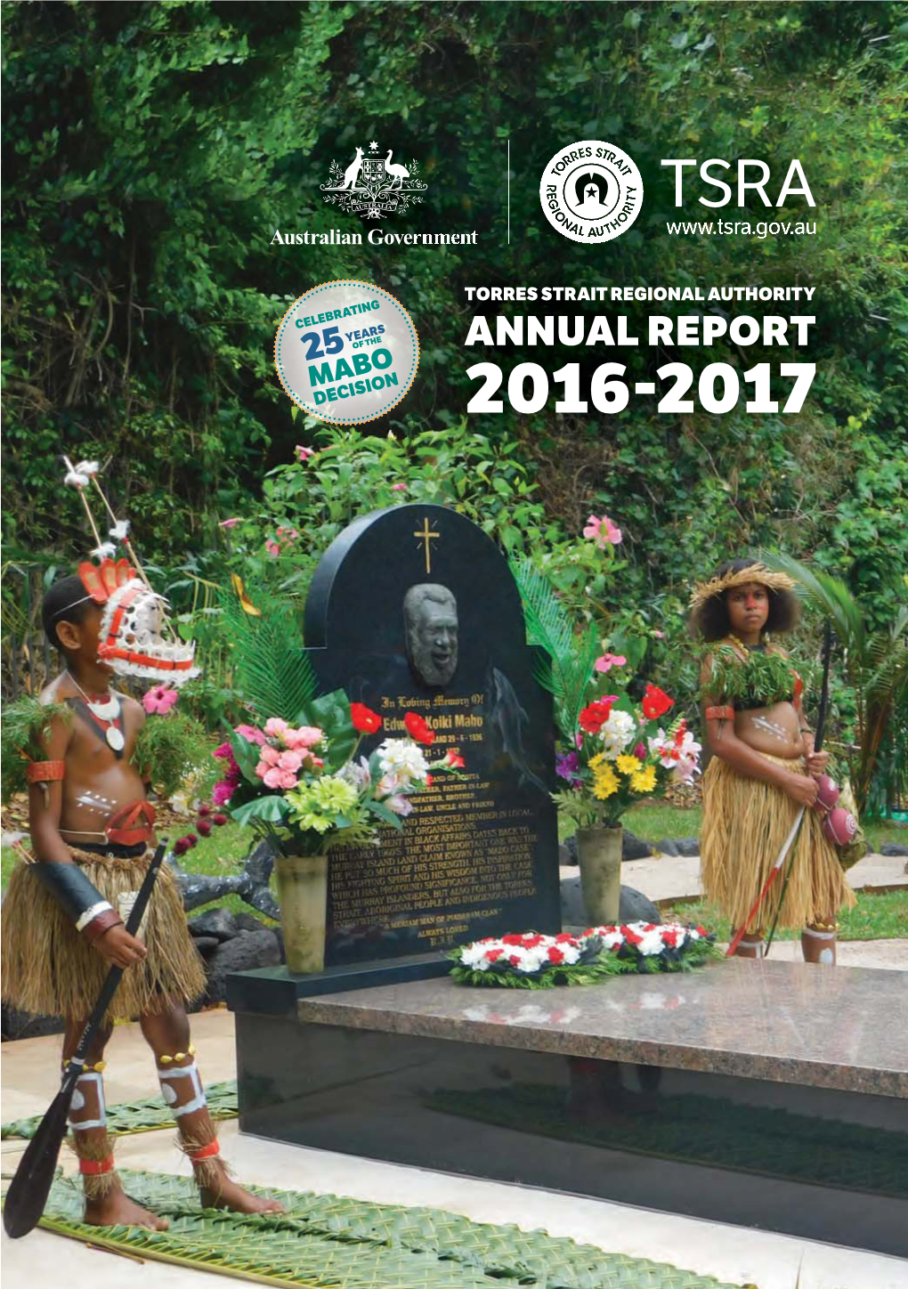 ANNUAL REPORT 2016-2017 the Cover Photo Features the Gravesite of Torres Strait Native Title Pioneer the Late Mr Eddie Koiki Mabo