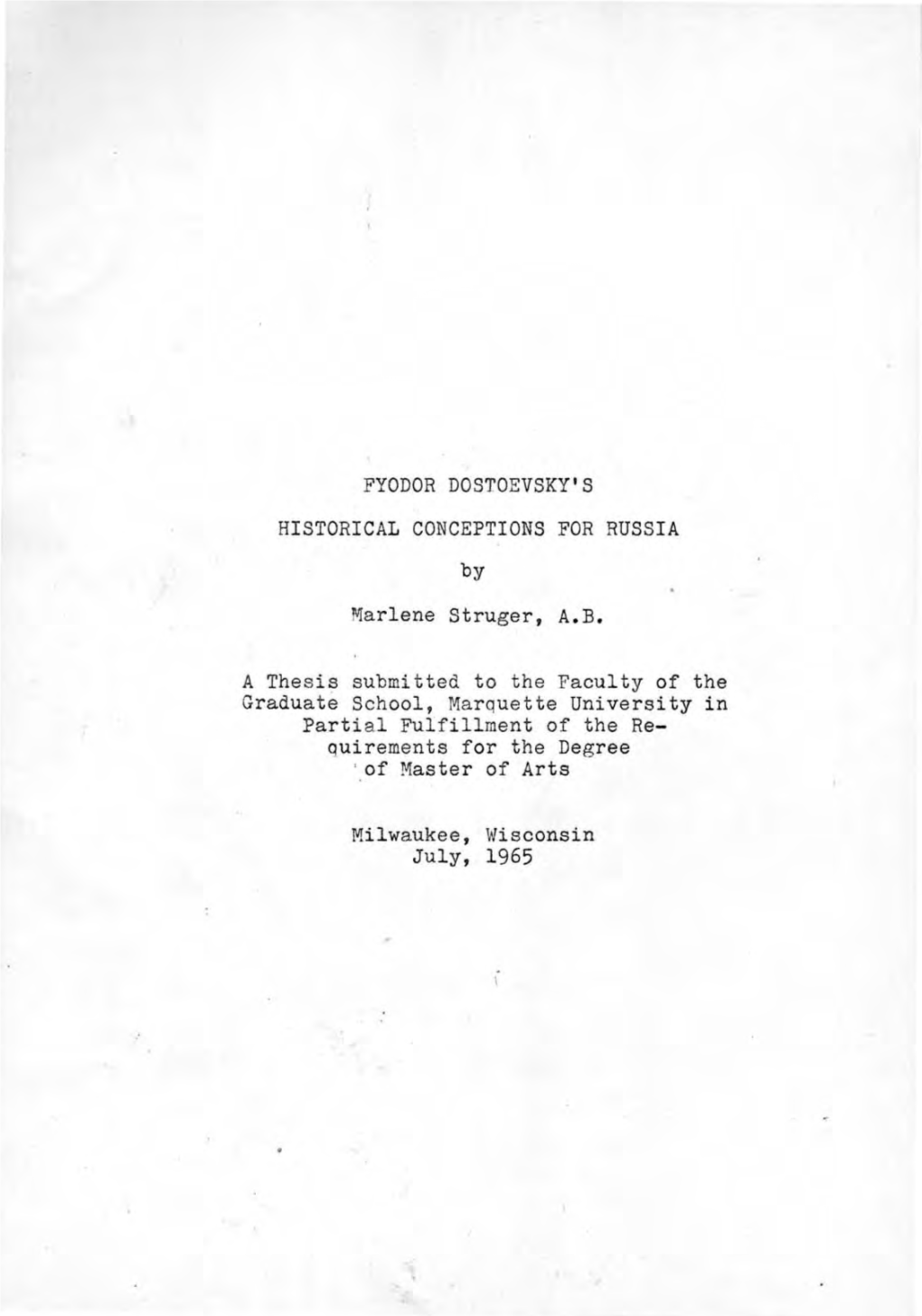 FYODOR DOSTOEVSKY's HISTORICAL CONCEPTIONS for RUSSIA by Marlene Struger, A.B. a Thesis Submitted to the Faculty of the Graduate