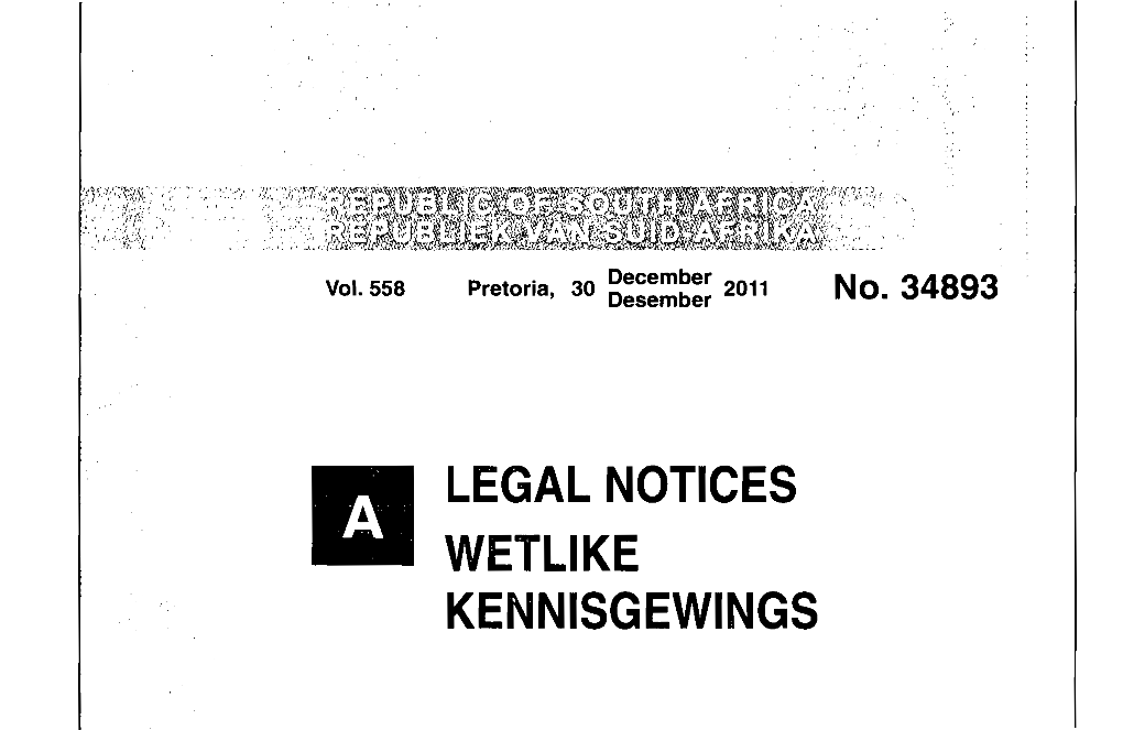 LEGAL NOTICES WETLIKE KENNISGEWINGS 2 No.34893 GOVERNMENT GAZETTE, 30 DECEMBER 2011