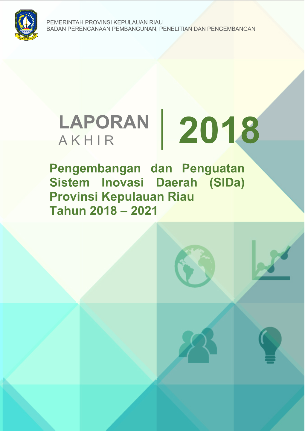 LAPORAN a K H I R 2018 Pengembangan Dan Penguatan Sistem Inovasi Daerah (Sida) Provinsi Kepulauan Riau Tahun 2018 – 2021