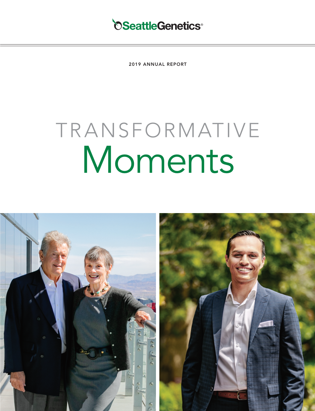 TRANSFORMATIVE SEATTLE GENETICS Moments 2019 ANNUAL REPORT TRANSFORMATIVE Medicines
