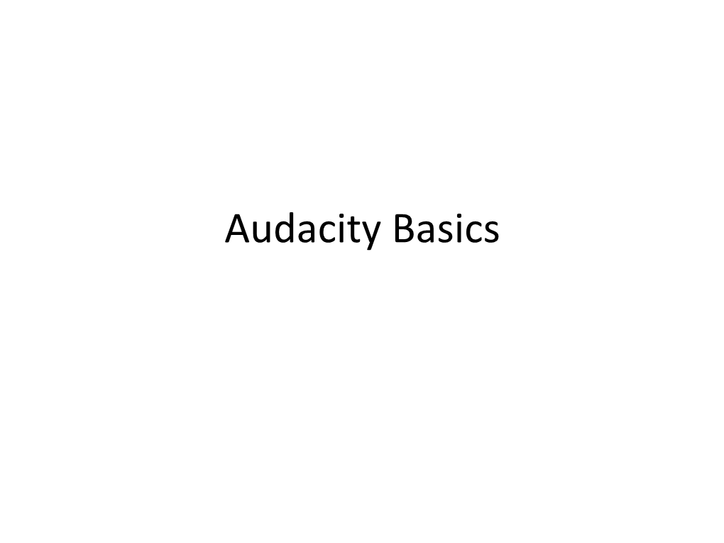 Audacity Basics Overview Audacity Is a Free, Open Source Audio Editing Program That Is Available for PC, Mac, and Linux Platforms