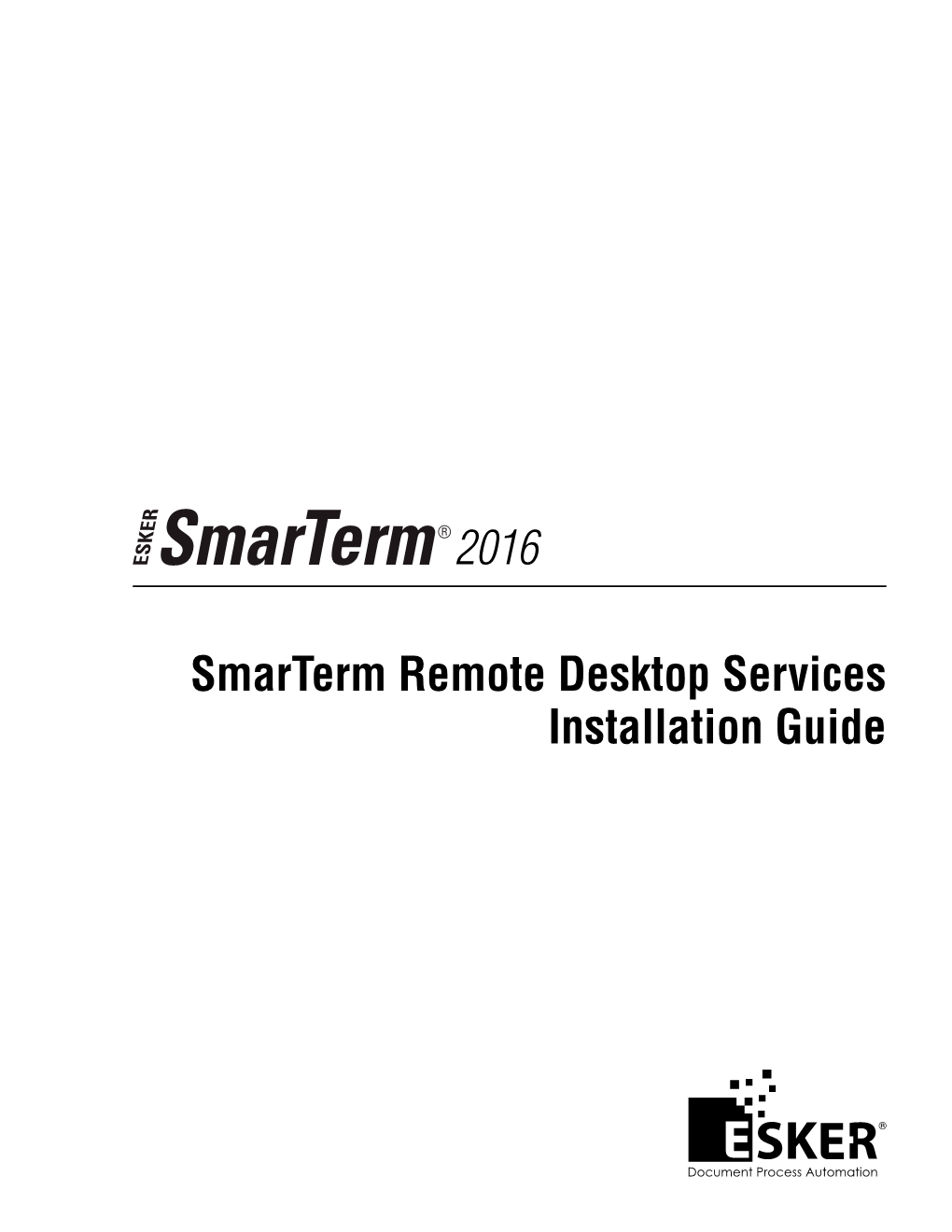 Smarterm Remote Desktop Services Installation Guide Smarterm 2016 - Version 16.0.0 Issued February 2016 Copyright © 1983-2016 Esker S.A