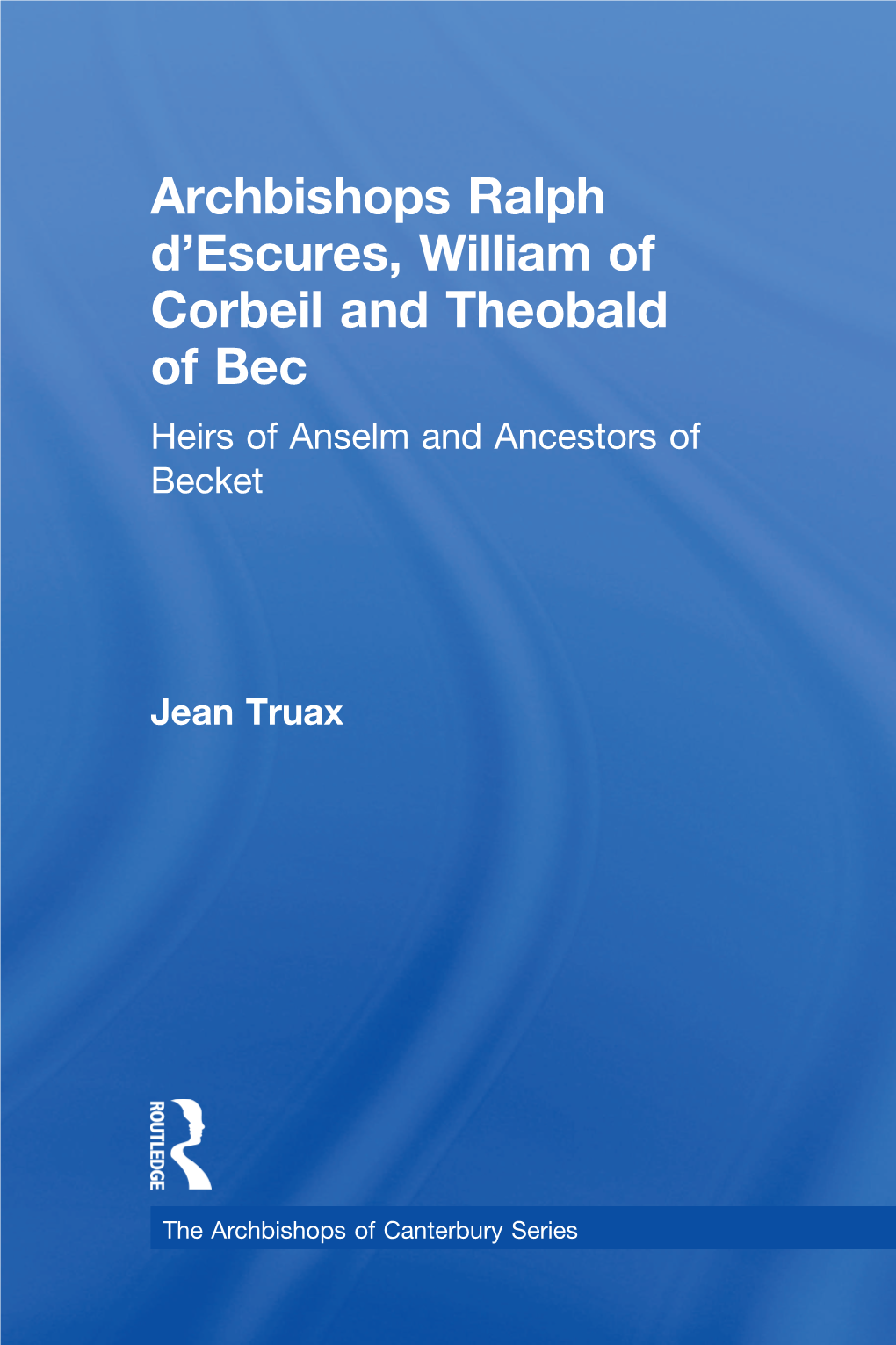 Archbishops Ralph D'escures, William of Corbeil and Theobald Of
