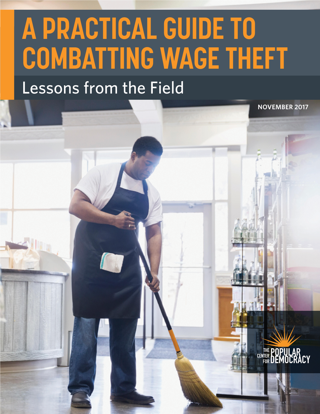 A PRACTICAL GUIDE to COMBATTING WAGE THEFT Lessons from the Field NOVEMBER 2017 ABOUT the CENTER for POPULAR DEMOCRACY