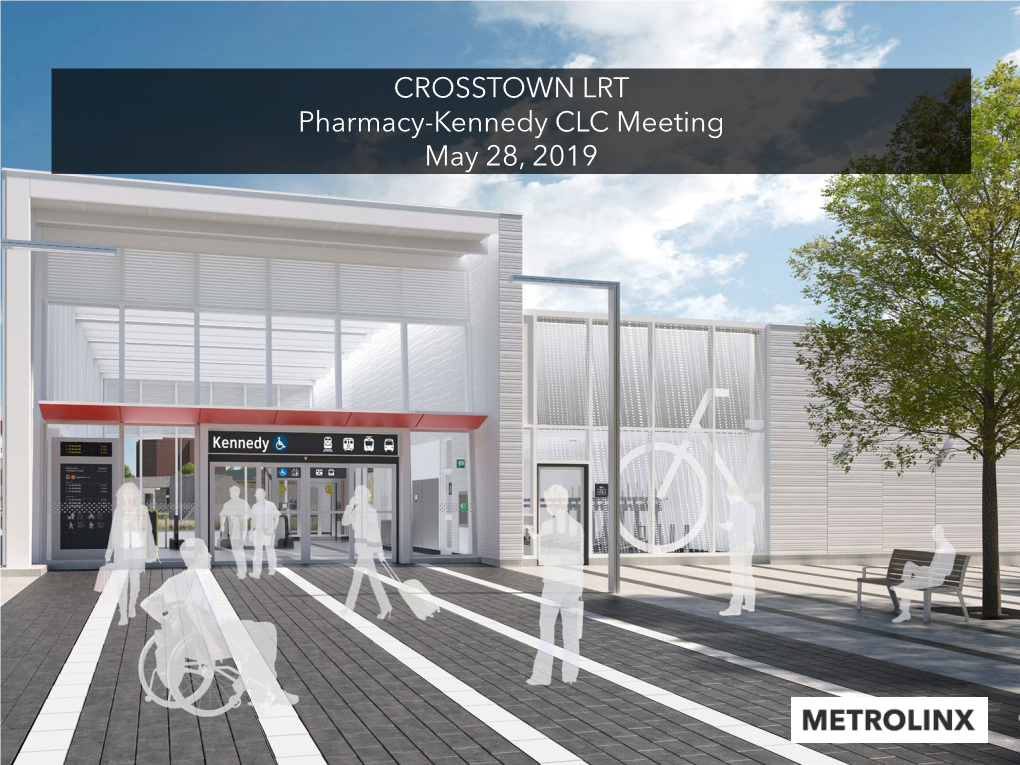 CROSSTOWN LRT Pharmacy-Kennedy CLC Meeting May 28, 2019 East At-Grade: Pharmacy Stop to Ionview Stop East-At Grade: 2019/20 Look Ahead